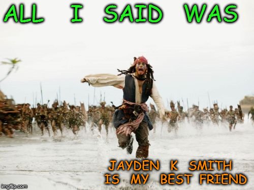Jack Sparrow Being Chased | ALL    I   SAID   WAS; JAYDEN   K   SMITH   IS   MY   BEST  FRIEND | image tagged in memes,jack sparrow being chased | made w/ Imgflip meme maker