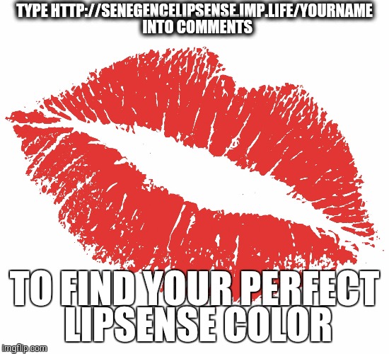 Lips | TYPE HTTP://SENEGENCELIPSENSE.IMP.LIFE/YOURNAME  INTO COMMENTS; TO FIND YOUR PERFECT LIPSENSE COLOR | image tagged in lips | made w/ Imgflip meme maker