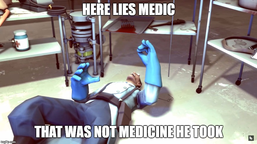 TF2 Dead Medic | HERE LIES MEDIC; THAT WAS NOT MEDICINE HE TOOK | image tagged in tf2 dead medic | made w/ Imgflip meme maker