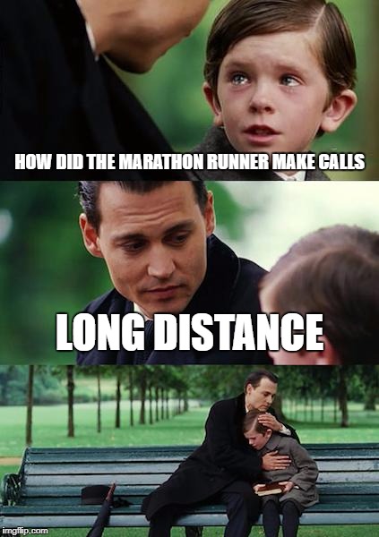 Finding Neverland Meme | HOW DID THE MARATHON RUNNER MAKE CALLS; LONG DISTANCE | image tagged in memes,finding neverland | made w/ Imgflip meme maker