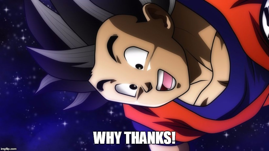 Happy Goku | WHY THANKS! | image tagged in happy goku | made w/ Imgflip meme maker
