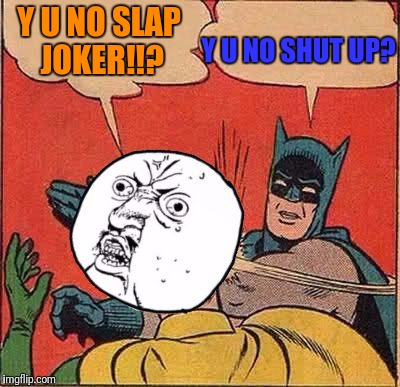 Y U NO SHUT UP? Y U NO SLAP JOKER!!? | image tagged in batman y u no | made w/ Imgflip meme maker