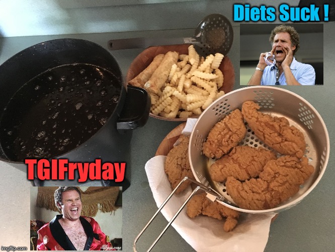 TGIFryday | Diets Suck ! TGIFryday | image tagged in tgif,dieting,funny memes,memes,fried foods,weekend | made w/ Imgflip meme maker