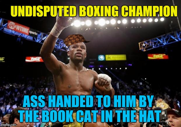 mayweather | UNDISPUTED BOXING CHAMPION; ASS HANDED TO HIM BY THE BOOK CAT IN THE HAT | image tagged in mayweather,scumbag | made w/ Imgflip meme maker