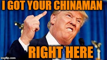 I GOT YOUR CHINAMAN RIGHT HERE | made w/ Imgflip meme maker