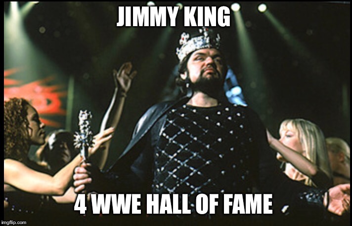 Jimmy King 4 WWE Hall of Fame  | JIMMY KING; 4 WWE HALL OF FAME | image tagged in funny | made w/ Imgflip meme maker