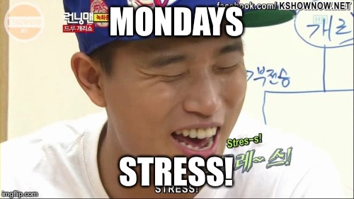 MONDAYS STRESS! | made w/ Imgflip meme maker