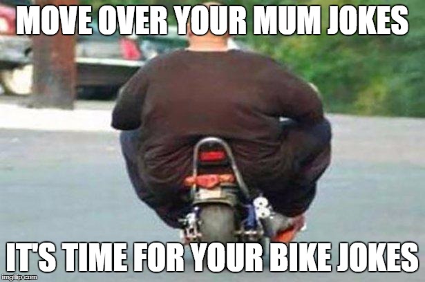 "Your bike is" week - a Chopsticks36 event 17 July-24 July | MOVE OVER YOUR MUM JOKES; IT'S TIME FOR YOUR BIKE JOKES | image tagged in fat guy on a little bike,your bike is,your bike is week,dank memes,your mom,fat people | made w/ Imgflip meme maker