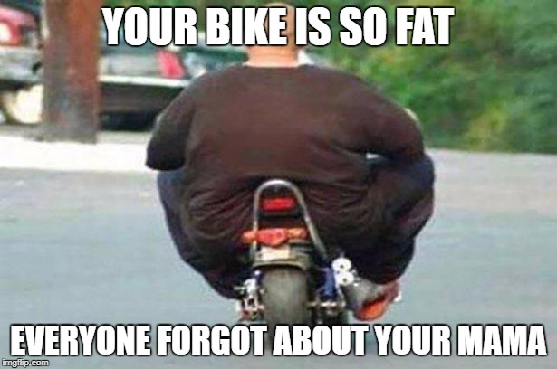 "Your bike is" week - a Chopsticks36 event 17 July-24 July | YOUR BIKE IS SO FAT; EVERYONE FORGOT ABOUT YOUR MAMA | image tagged in fat guy on a little bike,your bike is,your bike is week,dank memes,your mom,fat people | made w/ Imgflip meme maker