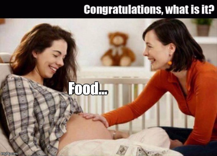 W.T.F. have you been eating?  | Food... | image tagged in funny meme,big belly,congratulations | made w/ Imgflip meme maker
