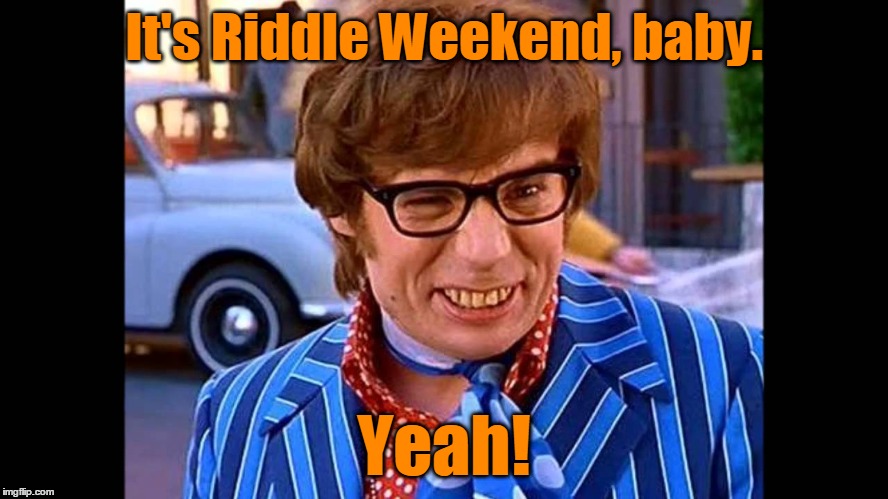 It's Riddle Weekend, baby. Yeah! | made w/ Imgflip meme maker