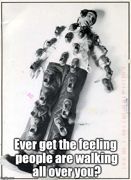 Trampled on | Ever get the feeling people are walking all over you? | image tagged in job | made w/ Imgflip meme maker