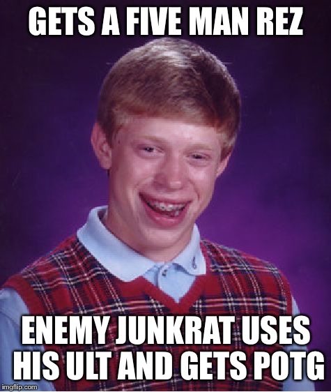 Bad Luck Brian Meme | GETS A FIVE MAN REZ; ENEMY JUNKRAT USES HIS ULT AND GETS POTG | image tagged in memes,bad luck brian | made w/ Imgflip meme maker