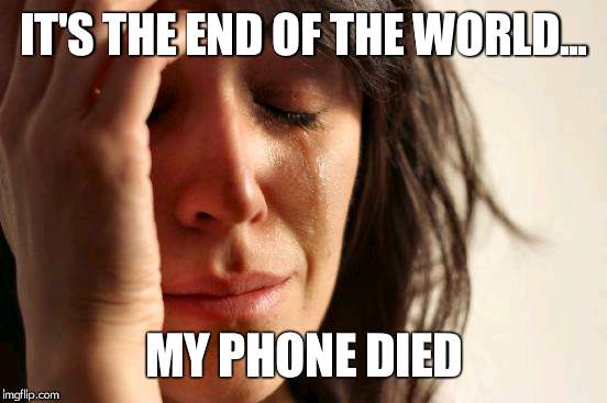 First World Problems Meme | IT'S THE END OF THE WORLD... MY PHONE DIED | image tagged in memes,first world problems | made w/ Imgflip meme maker