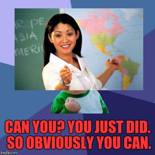 CAN YOU? YOU JUST DID. SO OBVIOUSLY YOU CAN. | made w/ Imgflip meme maker
