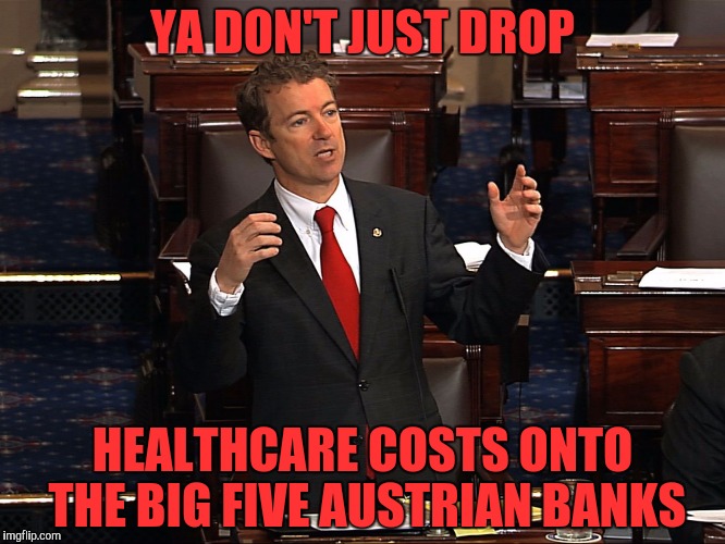 YA DON'T JUST DROP HEALTHCARE COSTS ONTO THE BIG FIVE AUSTRIAN BANKS | made w/ Imgflip meme maker