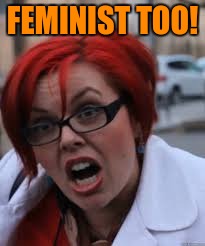 FEMINIST TOO! | made w/ Imgflip meme maker