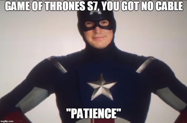 GoT S7 patience | GAME OF THRONES S7, YOU GOT NO CABLE; "PATIENCE" | image tagged in patience | made w/ Imgflip meme maker
