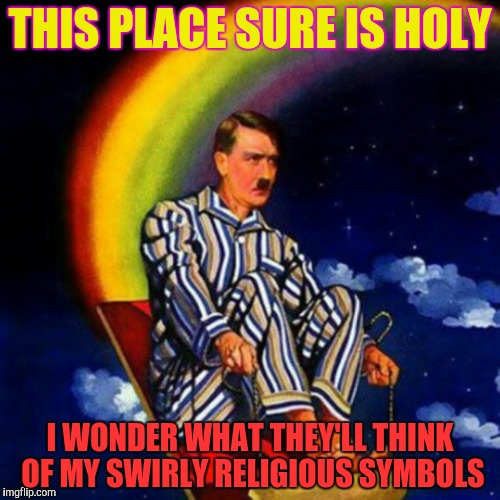 THIS PLACE SURE IS HOLY I WONDER WHAT THEY'LL THINK OF MY SWIRLY RELIGIOUS SYMBOLS | made w/ Imgflip meme maker