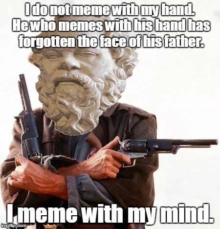 I do not meme with my hand. He who memes with his hand has forgotten the face of his father. I meme with my mind. | made w/ Imgflip meme maker