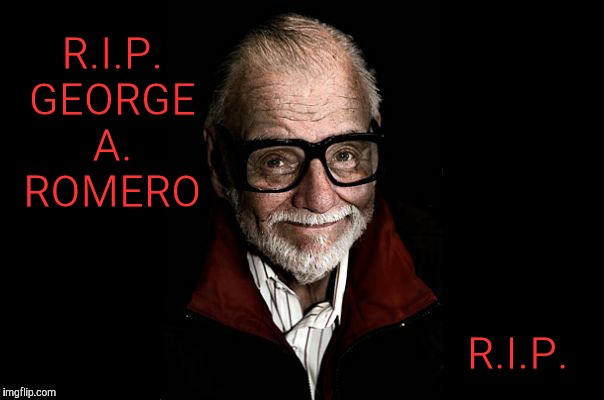 R.I.P. George A. Romero, you turned nightmares into a beautiful thing | R.I.P. GEORGE A.  ROMERO; R.I.P. | image tagged in george a romero,rip,rip george a romero,movie director,zombies,horror flicks | made w/ Imgflip meme maker
