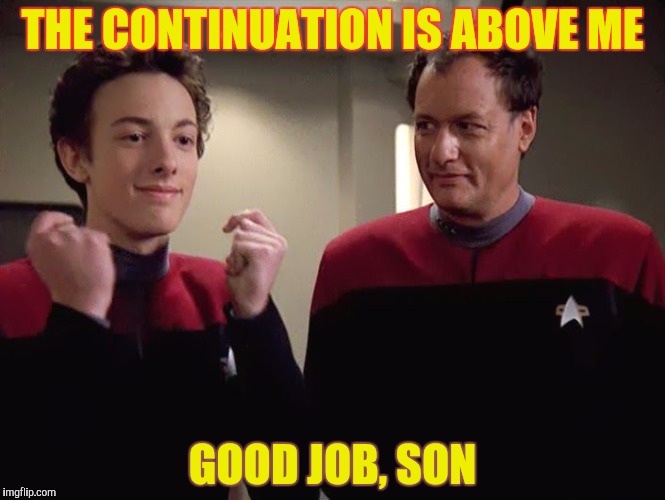 THE CONTINUATION IS ABOVE ME GOOD JOB, SON | made w/ Imgflip meme maker