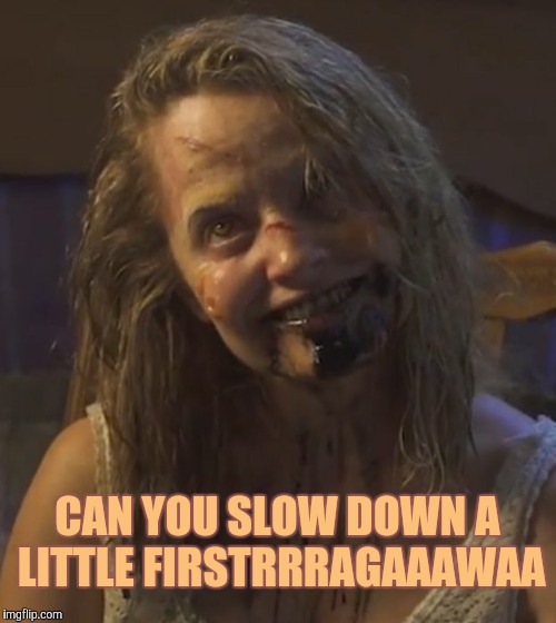 Zombie Stalker Girl | CAN YOU SLOW DOWN A LITTLE FIRSTRRRAGAAAWAA | image tagged in zombie stalker girl | made w/ Imgflip meme maker