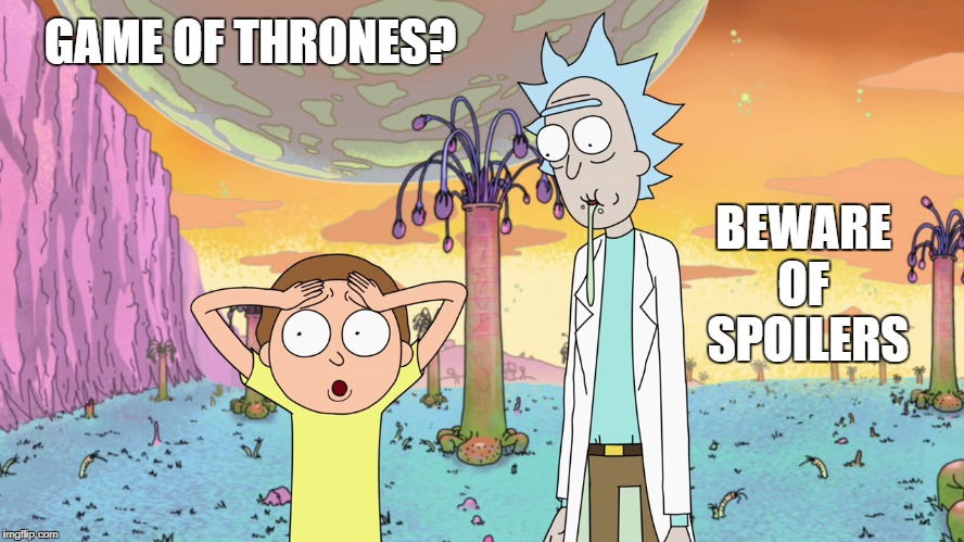 Rick and Morty Game of thrones | GAME OF THRONES? BEWARE OF
 SPOILERS | image tagged in game of thrones,rick and morty | made w/ Imgflip meme maker
