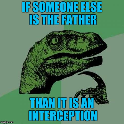 Philosoraptor Meme | IF SOMEONE ELSE IS THE FATHER THAN IT IS AN INTERCEPTION | image tagged in memes,philosoraptor | made w/ Imgflip meme maker