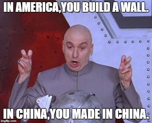 Dr Evil Laser Meme | IN AMERICA,YOU BUILD A WALL. IN CHINA,YOU MADE IN CHINA. | image tagged in memes,dr evil laser | made w/ Imgflip meme maker