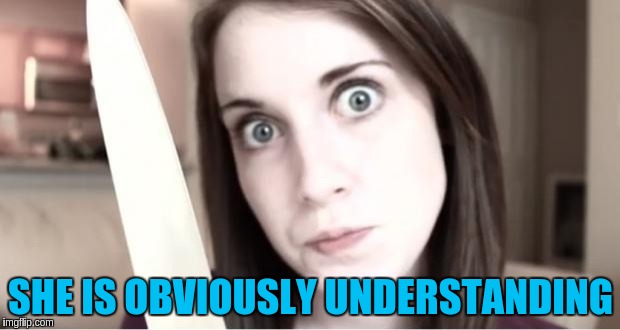 SHE IS OBVIOUSLY UNDERSTANDING | made w/ Imgflip meme maker