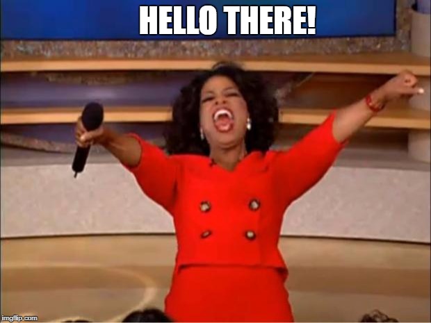 Oprah You Get A Meme | HELLO THERE! | image tagged in memes,oprah you get a | made w/ Imgflip meme maker