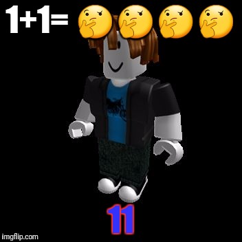 ROBLOX Meme | 1+1= 🤔🤔🤔🤔; 11 | image tagged in roblox meme | made w/ Imgflip meme maker