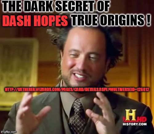 The truth is really out there... | THE DARK SECRET OF                                              TRUE ORIGINS ! DASH HOPES; HTTP://GATHERER.WIZARDS.COM/PAGES/CARD/DETAILS.ASPX?MULTIVERSEID=126812 | image tagged in memes,ancient aliens,dash hopes | made w/ Imgflip meme maker