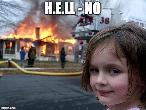 Disaster Girl Meme | H.E.LL - NO | image tagged in memes,disaster girl | made w/ Imgflip meme maker