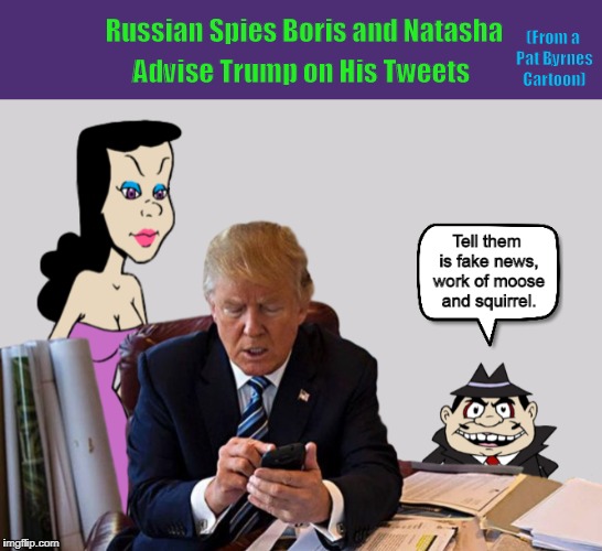 Russian Spies Boris and Natasha Advise Trump on His Tweets
 | image tagged in donald trump,trump,russia,tweet,tweeting,funny | made w/ Imgflip meme maker