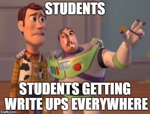 STUDENTS; STUDENTS GETTING WRITE UPS EVERYWHERE | image tagged in x x everywhere harget | made w/ Imgflip meme maker