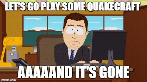 Aaaaand Its Gone Meme | LET'S GO PLAY SOME QUAKECRAFT; AAAAAND IT'S GONE | image tagged in memes,aaaaand its gone | made w/ Imgflip meme maker