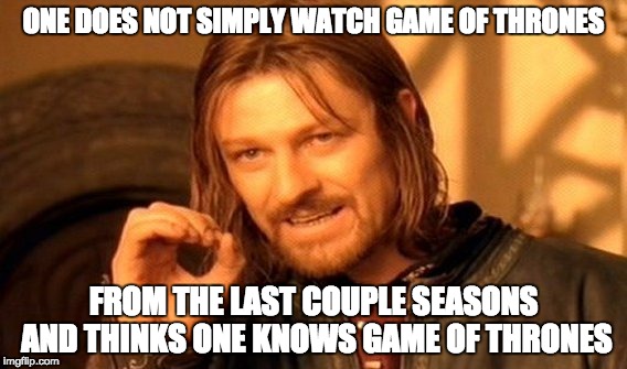 One Does Not Simply Meme | ONE DOES NOT SIMPLY WATCH GAME OF THRONES; FROM THE LAST COUPLE SEASONS AND THINKS ONE KNOWS GAME OF THRONES | image tagged in memes,one does not simply | made w/ Imgflip meme maker