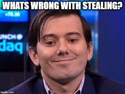 Shkreli smirk | WHATS WRONG WITH STEALING? | image tagged in shkreli smirk | made w/ Imgflip meme maker