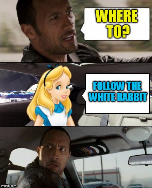 I'm late / I'm late / For a very important date. / No time to say "Hello, Goodbye". / I'm late, I'm late, I'm late.  |  WHERE TO? FOLLOW THE WHITE RABBIT | image tagged in memes,alice in wonderland,the rock driving,stolen meme week,socrates,july 17-24 | made w/ Imgflip meme maker