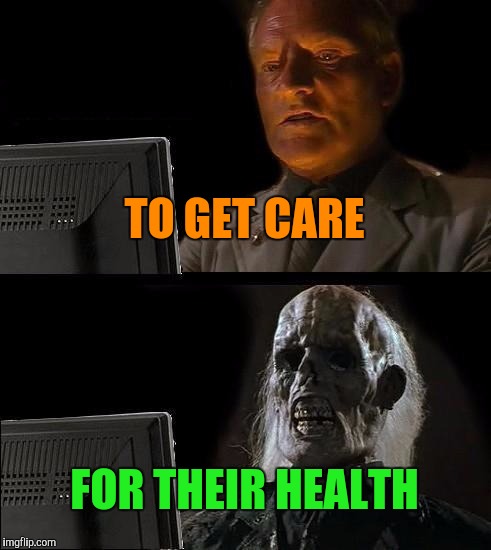 I'll Just Wait Here Meme | TO GET CARE FOR THEIR HEALTH | image tagged in memes,ill just wait here | made w/ Imgflip meme maker