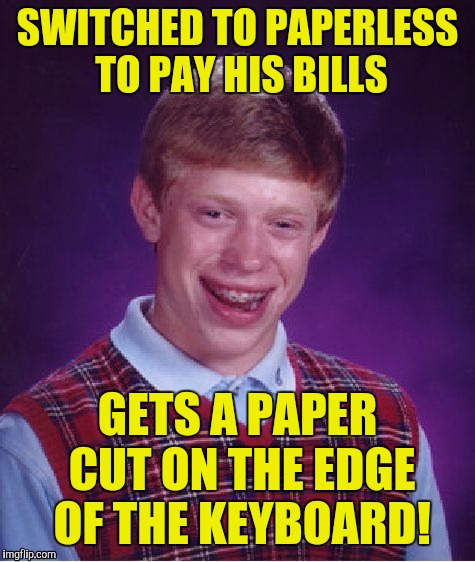Bad Luck Brian Meme | SWITCHED TO PAPERLESS TO PAY HIS BILLS; GETS A PAPER CUT ON THE EDGE OF THE KEYBOARD! | image tagged in memes,bad luck brian | made w/ Imgflip meme maker