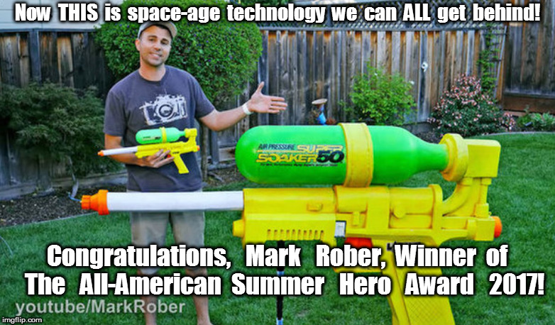 Summer Hero Award 2017 | Now  THIS  is  space-age  technology  we  can  ALL  get  behind! Congratulations,   Mark   Rober,  Winner  of   The   All-American  Summer   Hero   Award   2017! | image tagged in summer,supersoaker | made w/ Imgflip meme maker
