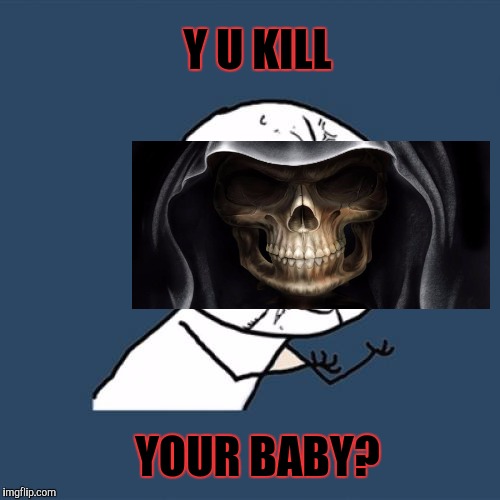 Y U No Meme | YOUR BABY? Y U KILL | image tagged in memes,y u no | made w/ Imgflip meme maker