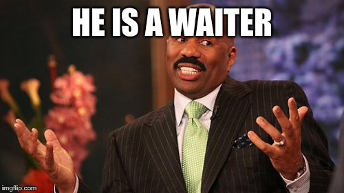 Steve Harvey Meme | HE IS A WAITER | image tagged in memes,steve harvey | made w/ Imgflip meme maker