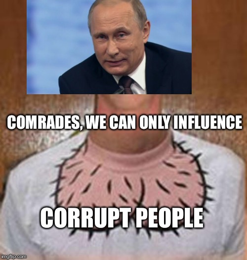 COMRADES, WE CAN ONLY INFLUENCE CORRUPT PEOPLE | made w/ Imgflip meme maker