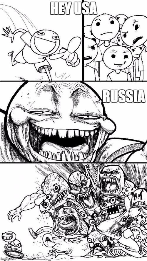 Hey Internet | HEY USA; RUSSIA | image tagged in hey internet | made w/ Imgflip meme maker