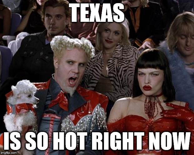 Mugatu So Hot Right Now | TEXAS; IS SO HOT RIGHT NOW | image tagged in memes,mugatu so hot right now | made w/ Imgflip meme maker