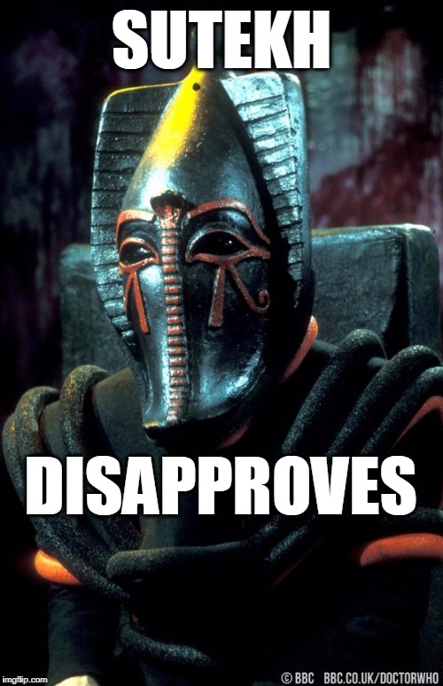 Sutekh Disapproves | SUTEKH; DISAPPROVES | image tagged in dr who,bbc,egypt | made w/ Imgflip meme maker